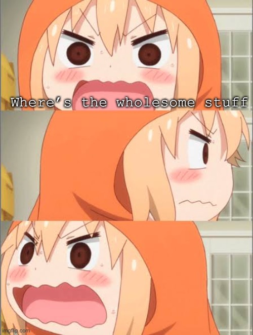 Where’s the wholesome stuff | made w/ Imgflip meme maker
