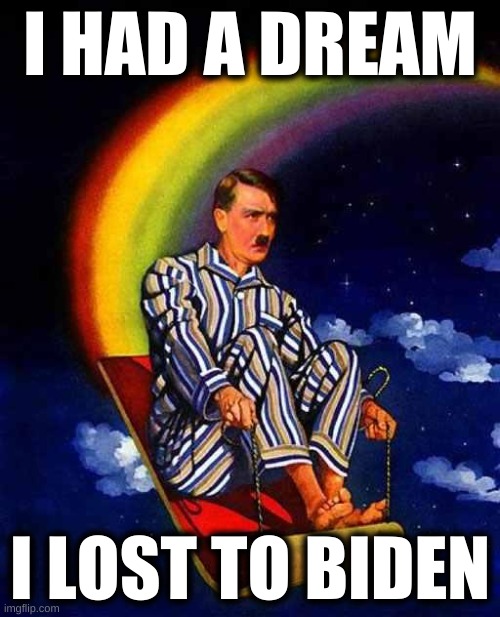 Random Hitler |  I HAD A DREAM; I LOST TO BIDEN | image tagged in random hitler,trump lost,trump loses,biggest loser,election 2020 | made w/ Imgflip meme maker
