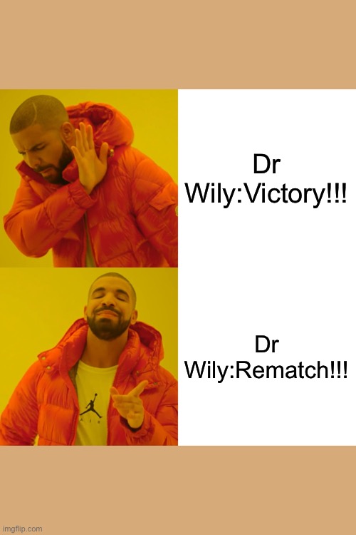 Drake Hotline Bling Meme | Dr Wily:Victory!!! Dr Wily:Rematch!!! | image tagged in memes,drake hotline bling | made w/ Imgflip meme maker