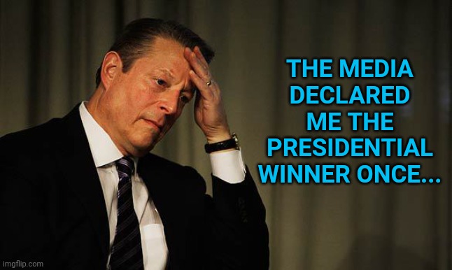 Al Gore 2000 Presidential Election | THE MEDIA DECLARED ME THE PRESIDENTIAL WINNER ONCE... | image tagged in news media,al gore,election 2000,memes,jump the gun | made w/ Imgflip meme maker