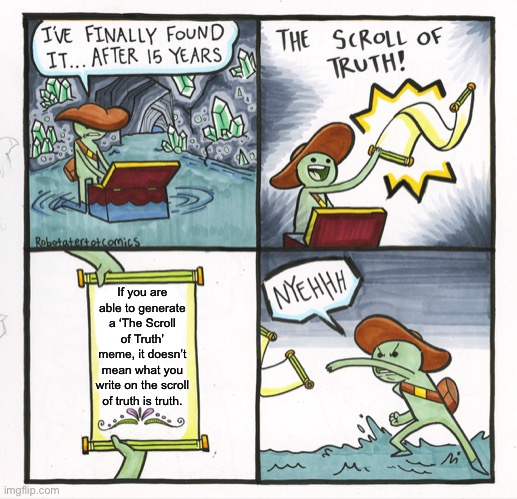 The Scroll Of Truth Meme | If you are able to generate a ‘The Scroll of Truth’ meme, it doesn’t mean what you write on the scroll of truth is truth. | image tagged in memes,the scroll of truth,short satisfaction vs truth,memes about memes,so true memes,funny memes | made w/ Imgflip meme maker