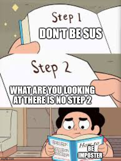 DON'T BE SUS; WHAT ARE YOU LOOKING AT THERE IS NO STEP 2; BE IMPOSTER | image tagged in hmmm | made w/ Imgflip meme maker