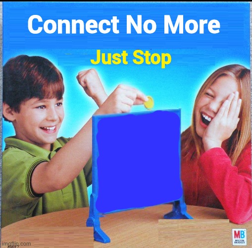 Blank Connect Four | Connect No More; Just Stop | image tagged in blank connect four | made w/ Imgflip meme maker