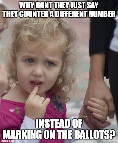 Confused Child | WHY DONT THEY JUST SAY THEY COUNTED A DIFFERENT NUMBER INSTEAD OF MARKING ON THE BALLOTS? | image tagged in confused child | made w/ Imgflip meme maker