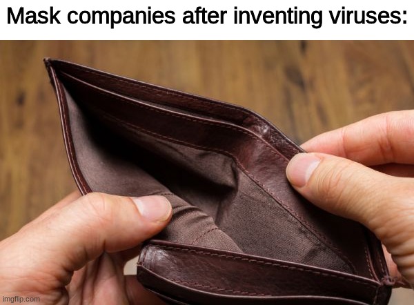wait, isn't that MY wallet? | Mask companies after inventing viruses: | image tagged in empty wallet | made w/ Imgflip meme maker