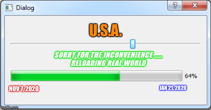 Sorry for the inconvenience | U.S.A. SORRY FOR THE INCONVENIENCE .....
RELOADING REAL WORLD; JAN 21, 2020; NOV 7, 2020 | image tagged in election 2020,joe biden | made w/ Imgflip meme maker