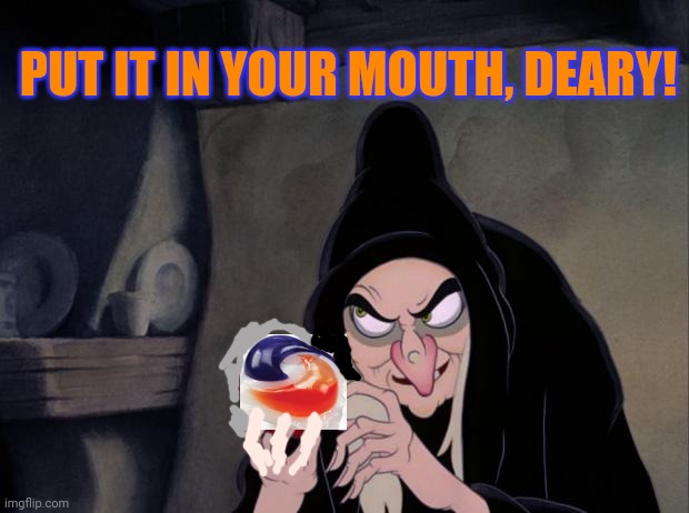 Snow White Evil Witch | PUT IT IN YOUR MOUTH, DEARY! | image tagged in snow white evil witch | made w/ Imgflip meme maker
