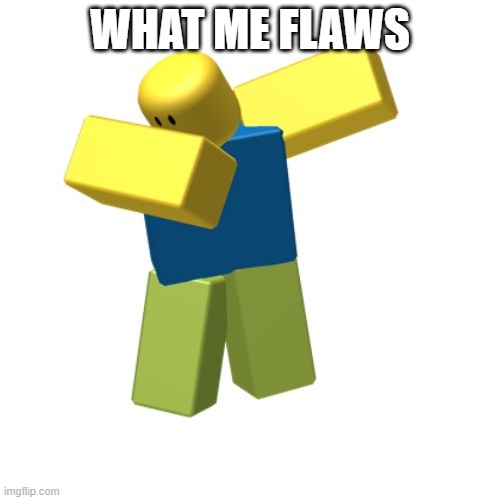 Roblox dab | WHAT ME FLAWS | image tagged in roblox dab | made w/ Imgflip meme maker