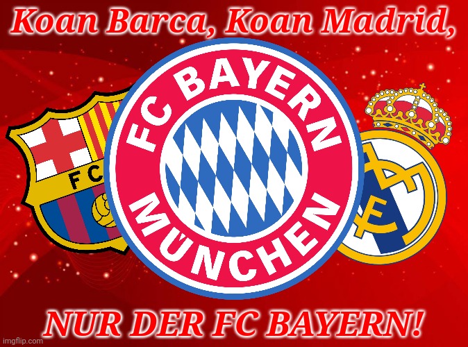 Ni Barca, Ni Madrid (FC Bayern Edition) | Koan Barca, Koan Madrid, NUR DER FC BAYERN! | image tagged in memes,barcelona,real madrid,bayern munich | made w/ Imgflip meme maker