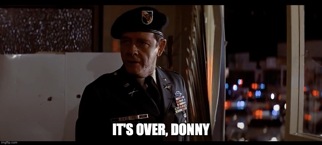 It's over, Donny | IT'S OVER, DONNY | image tagged in colonel trautman | made w/ Imgflip meme maker