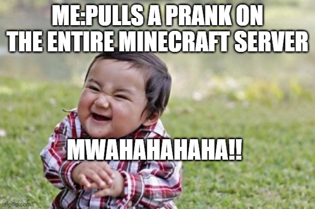 Evil Toddler Meme | ME:PULLS A PRANK ON THE ENTIRE MINECRAFT SERVER; MWAHAHAHAHA!! | image tagged in memes,evil toddler | made w/ Imgflip meme maker