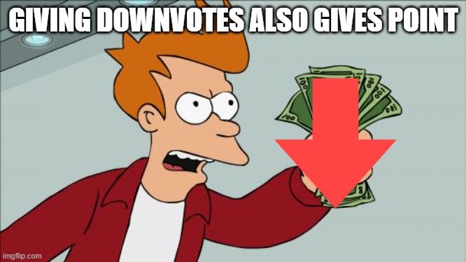 lol | GIVING DOWNVOTES ALSO GIVES POINT | image tagged in memes,shut up and take my money fry | made w/ Imgflip meme maker