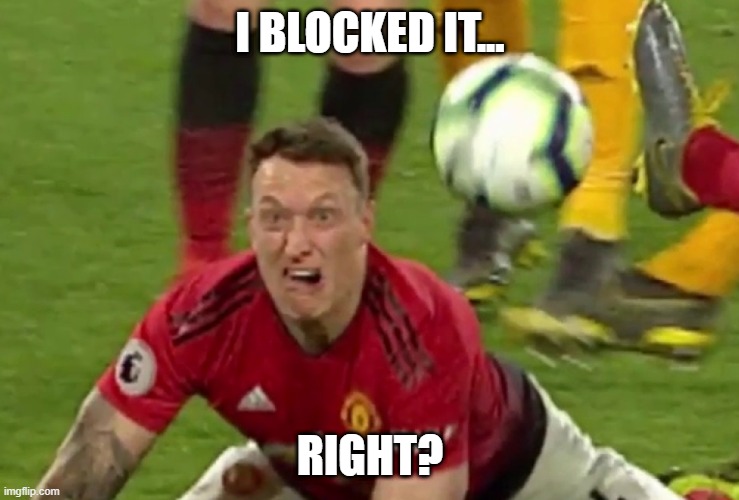 Phil Jones Can't Block | I BLOCKED IT... RIGHT? | image tagged in soccer flop | made w/ Imgflip meme maker