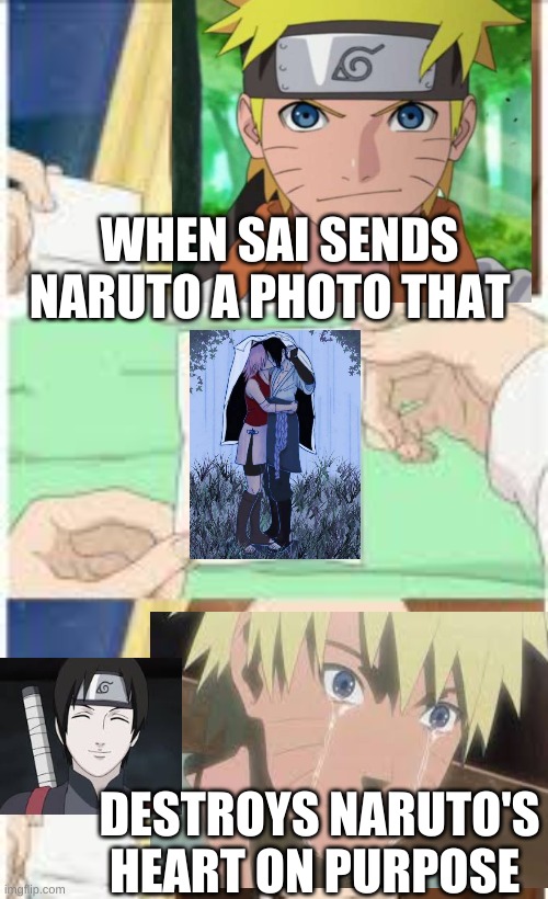 naruto's heart | WHEN SAI SENDS NARUTO A PHOTO THAT; DESTROYS NARUTO'S HEART ON PURPOSE | image tagged in naruto joke | made w/ Imgflip meme maker