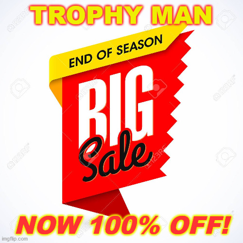 TROPHY MAN NOW 100% OFF! | made w/ Imgflip meme maker