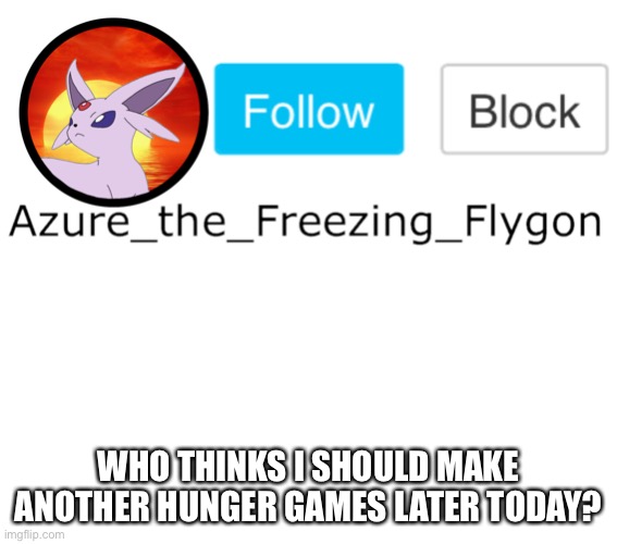 WHO THINKS I SHOULD MAKE ANOTHER HUNGER GAMES LATER TODAY? | made w/ Imgflip meme maker
