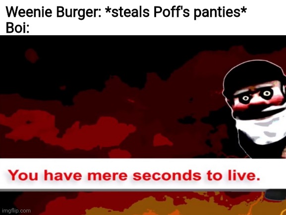(weenie burger belongs to Dannyhogan and Poff belongs to Clear_fox) | Weenie Burger: *steals Poff's panties*
Boi: | image tagged in oh wow are you actually reading these tags | made w/ Imgflip meme maker