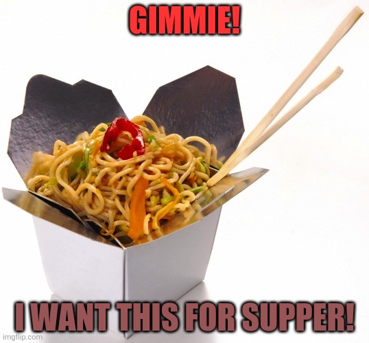 Chinese Food | GIMMIE! I WANT THIS FOR SUPPER! | image tagged in chinese food | made w/ Imgflip meme maker
