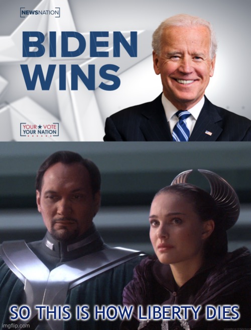 Rise of the Empire | SO THIS IS HOW LIBERTY DIES | image tagged in joe biden,presidential race,star wars,padme,star wars meme | made w/ Imgflip meme maker