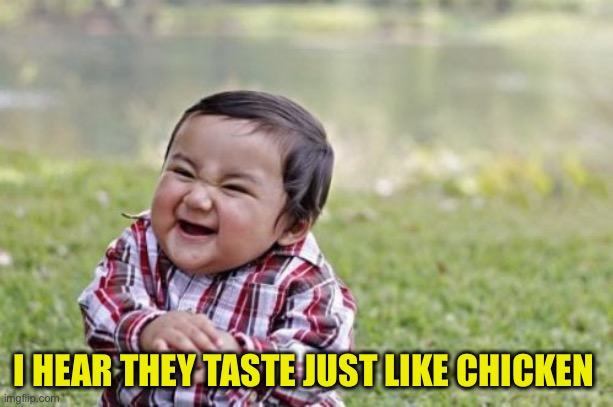 Evil Toddler Meme | I HEAR THEY TASTE JUST LIKE CHICKEN | image tagged in memes,evil toddler | made w/ Imgflip meme maker