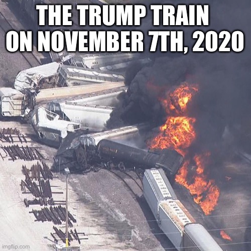 Trump Train | THE TRUMP TRAIN 
ON NOVEMBER 7TH, 2020 | image tagged in donald trump | made w/ Imgflip meme maker