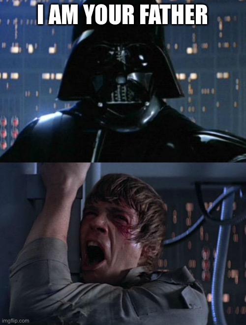 "I am your father" | I AM YOUR FATHER | image tagged in i am your father | made w/ Imgflip meme maker