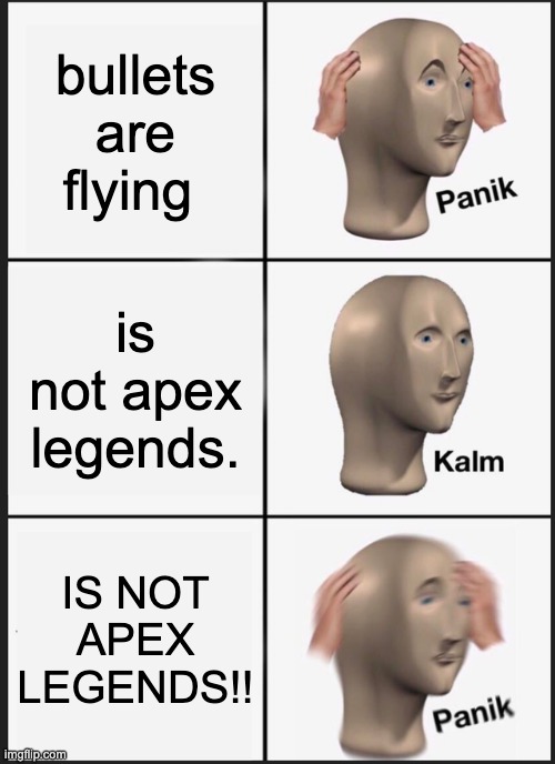 Panik Kalm Panik Meme | bullets are flying; is not apex legends. IS NOT APEX LEGENDS!! | image tagged in memes,panik kalm panik | made w/ Imgflip meme maker