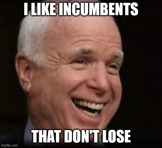 Incumbents | I LIKE INCUMBENTS; THAT DON'T LOSE | image tagged in 2020 elections | made w/ Imgflip meme maker