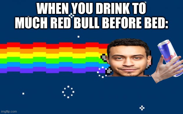 Nyan Cat | WHEN YOU DRINK TO MUCH RED BULL BEFORE BED: | image tagged in nyan cat | made w/ Imgflip meme maker