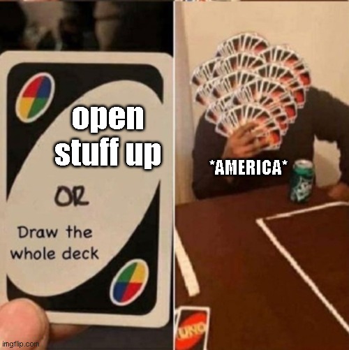 UNO Cards or draw the whole deck | *AMERICA*; open stuff up | image tagged in uno cards or draw the whole deck,covid-19,upvotes,funny,so true,america | made w/ Imgflip meme maker