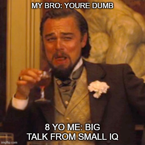 Smack Talk In 2016 | MY BRO: YOURE DUMB; 8 YO ME: BIG TALK FROM SMALL IQ | image tagged in memes,laughing leo | made w/ Imgflip meme maker