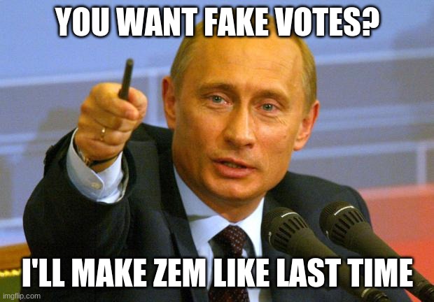 Good Guy Putin Meme | YOU WANT FAKE VOTES? I'LL MAKE ZEM LIKE LAST TIME | image tagged in memes,good guy putin | made w/ Imgflip meme maker