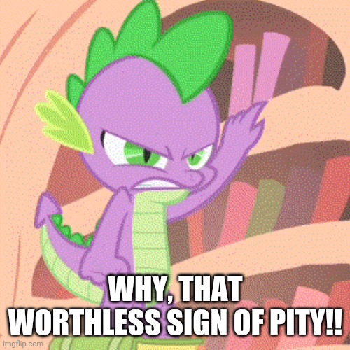 WHY, THAT WORTHLESS SIGN OF PITY!! | made w/ Imgflip meme maker