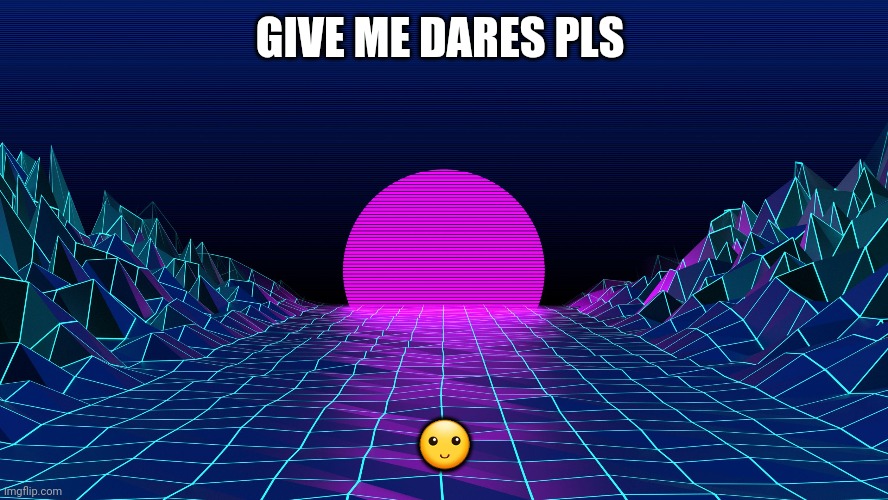 I'm bored ok | GIVE ME DARES PLS; 🙂 | image tagged in aesthetic background | made w/ Imgflip meme maker