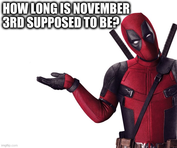 When will it be November 4th? | HOW LONG IS NOVEMBER 3RD SUPPOSED TO BE? | image tagged in deadpool head tilt squint funny look question,republican party,democratic party,political meme,political humor,politics | made w/ Imgflip meme maker