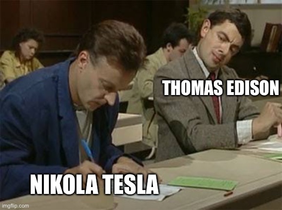 Mr bean copying | THOMAS EDISON; NIKOLA TESLA | image tagged in mr bean copying | made w/ Imgflip meme maker