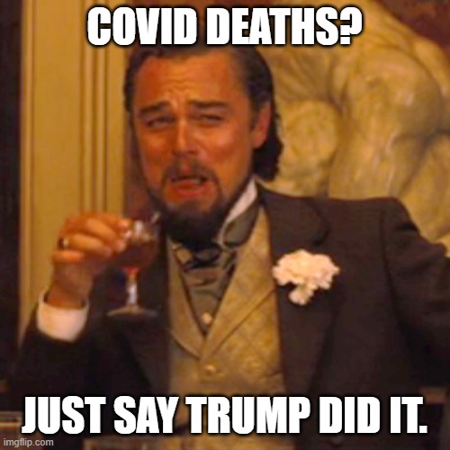 Laughing Leo Meme | COVID DEATHS? JUST SAY TRUMP DID IT. | image tagged in memes,laughing leo | made w/ Imgflip meme maker