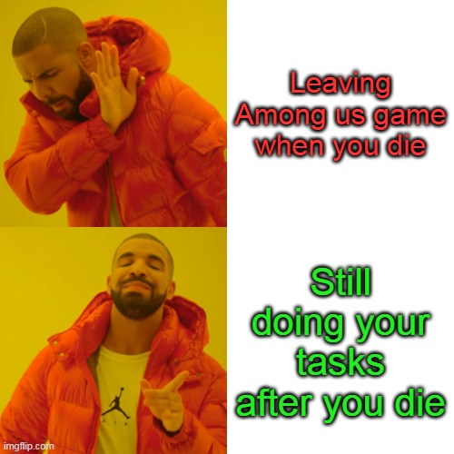 Do the bottom only | Leaving Among us game when you die; Still doing your tasks after you die | image tagged in memes,drake hotline bling | made w/ Imgflip meme maker