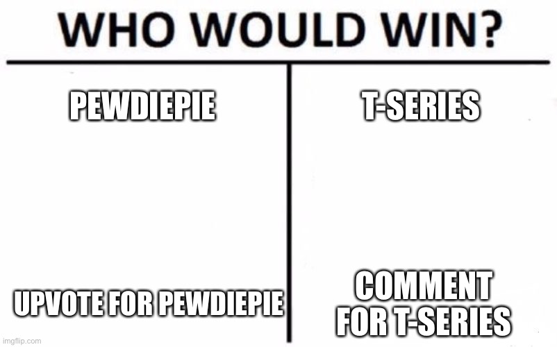Who Would Win? | PEWDIEPIE; T-SERIES; COMMENT FOR T-SERIES; UPVOTE FOR PEWDIEPIE | image tagged in memes,who would win | made w/ Imgflip meme maker