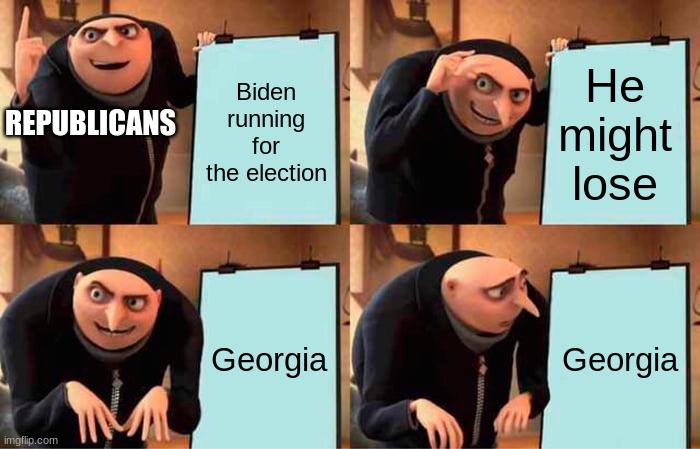Gru's Plan | Biden running for the election; He might lose; REPUBLICANS; Georgia; Georgia | image tagged in memes,gru's plan | made w/ Imgflip meme maker
