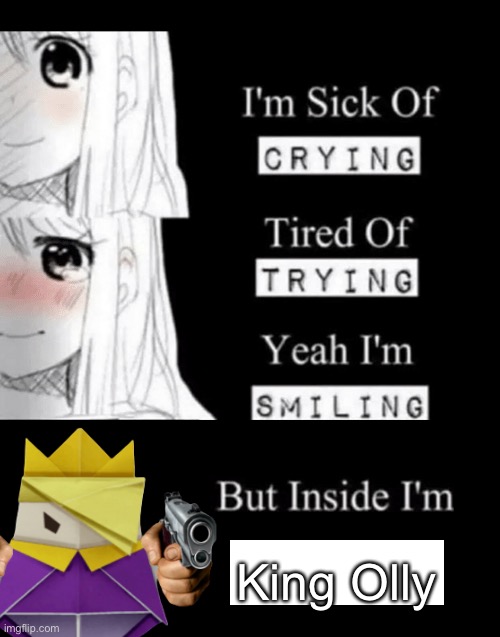 I'm Sick Of Crying | King Olly | image tagged in i'm sick of crying | made w/ Imgflip meme maker