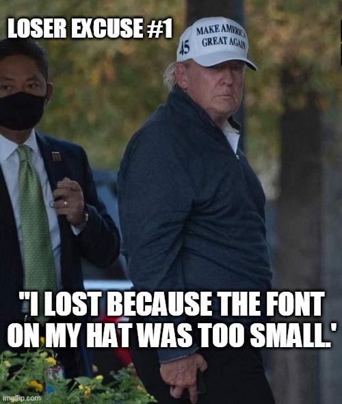 Loser Excuses | LOSER EXCUSE #1; "I LOST BECAUSE THE FONT ON MY HAT WAS TOO SMALL.' | image tagged in trump in a stupid hat,maga,trump,loser | made w/ Imgflip meme maker