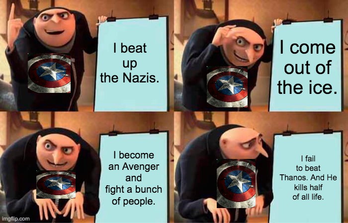 Cap's plan | I beat up the Nazis. I come out of the ice. I become an Avenger and fight a bunch of people. I fail to beat Thanos. And He kills half of all life. | image tagged in memes,gru's plan | made w/ Imgflip meme maker