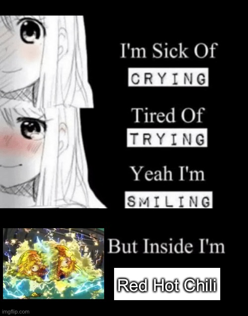 Aaaaa. | Red Hot Chili | image tagged in i'm sick of crying | made w/ Imgflip meme maker