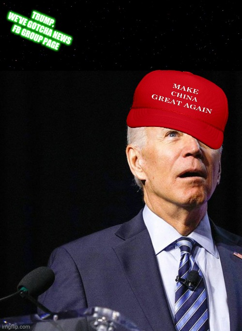 Make China Great Again | TRUMP, WE'VE GOTCHA NEWS
FB GROUP PAGE | image tagged in joe biden,donald trump,president,confused,alzheimers,maga hat | made w/ Imgflip meme maker