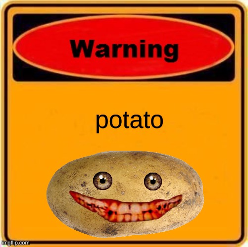 WARNING | potato | image tagged in memes,warning sign,potato,stop reading the tags,or,barney will eat all of your delectable biscuits | made w/ Imgflip meme maker
