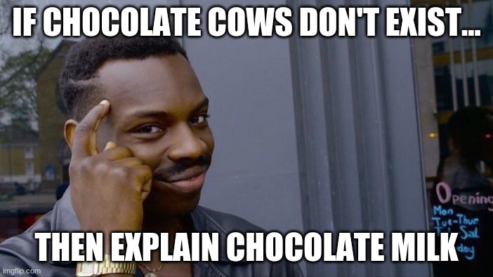 Roll Safe Think About It | IF CHOCOLATE COWS DON'T EXIST... THEN EXPLAIN CHOCOLATE MILK | image tagged in memes,roll safe think about it | made w/ Imgflip meme maker