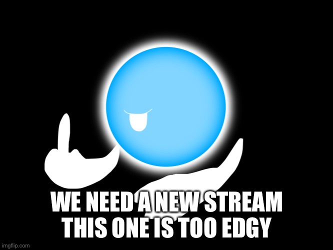 And only have one owner because ya’ll are stupid | WE NEED A NEW STREAM
THIS ONE IS TOO EDGY | image tagged in pistol middle finger | made w/ Imgflip meme maker