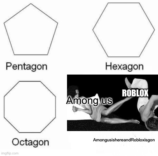 Pentagon Hexagon Octagon | ROBLOX; Among us; AmongusishereandRobloxisgon | image tagged in memes,pentagon hexagon octagon | made w/ Imgflip meme maker
