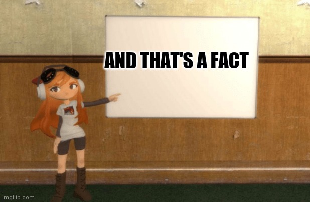 SMG4s Meggy pointing at board | AND THAT'S A FACT | image tagged in smg4s meggy pointing at board | made w/ Imgflip meme maker